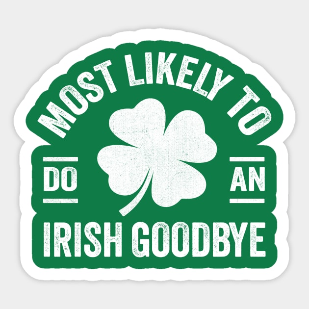 Most Likely To Do An Irish Goodbye st patricks day Sticker by TheDesignDepot